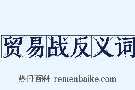 贸易战反义词是什么意思的图片